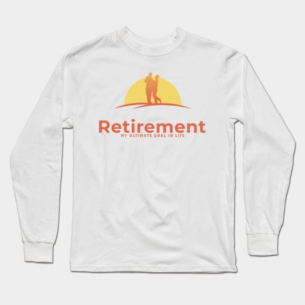 Retirement my ultimate goal in life Long Sleeve T-Shirt by antteeshop
